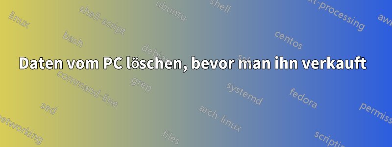 Daten vom PC löschen, bevor man ihn verkauft 