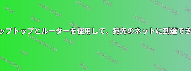 2台のラップトップとルーターを使用して、宛先のネットに到達できません