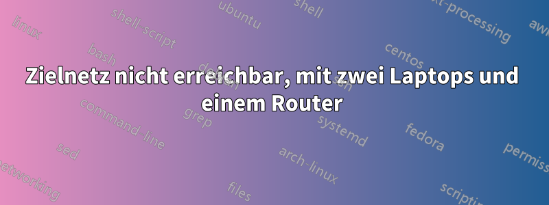 Zielnetz nicht erreichbar, mit zwei Laptops und einem Router