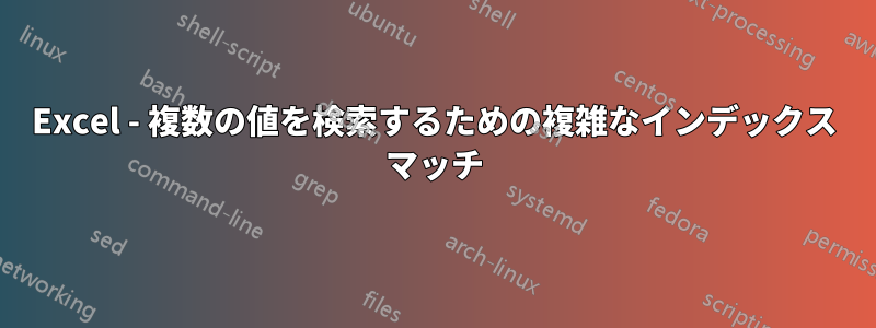 Excel - 複数の値を検索するための複雑なインデックス マッチ