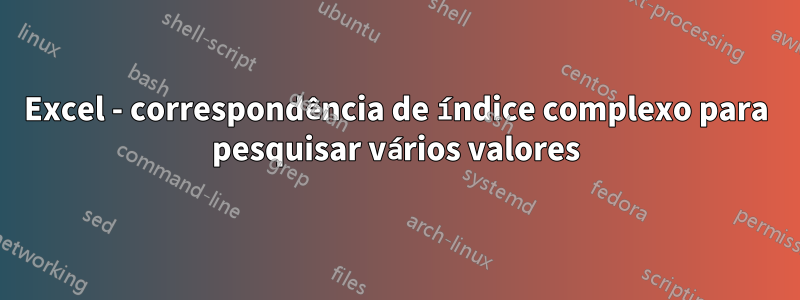 Excel - correspondência de índice complexo para pesquisar vários valores
