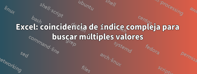 Excel: coincidencia de índice compleja para buscar múltiples valores