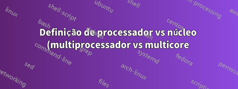Definição de processador vs núcleo (multiprocessador vs multicore)