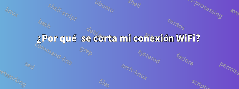 ¿Por qué se corta mi conexión WiFi?