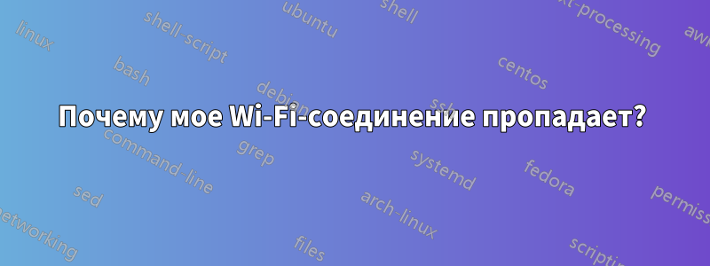 Почему мое Wi-Fi-соединение пропадает?