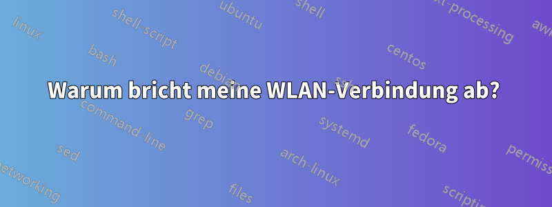Warum bricht meine WLAN-Verbindung ab?