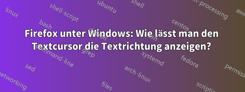 Firefox unter Windows: Wie lässt man den Textcursor die Textrichtung anzeigen?