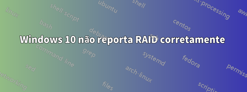 Windows 10 não reporta RAID corretamente