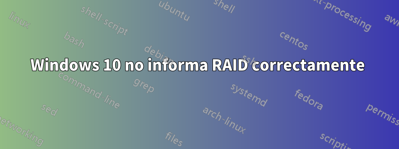 Windows 10 no informa RAID correctamente