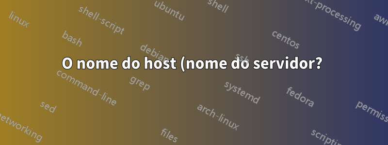 O nome do host (nome do servidor?) É diferente do nome do computador