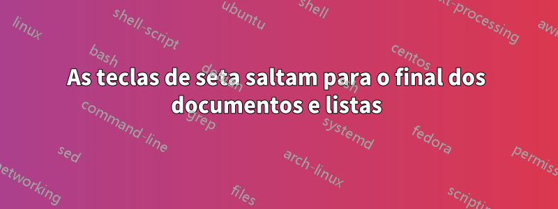 As teclas de seta saltam para o final dos documentos e listas