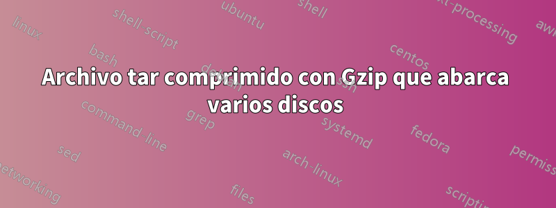 Archivo tar comprimido con Gzip que abarca varios discos