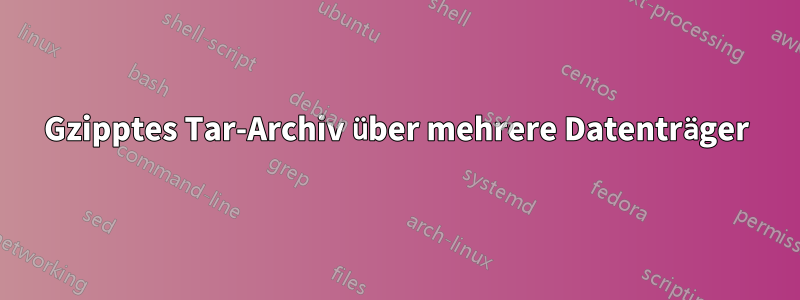 Gzipptes Tar-Archiv über mehrere Datenträger