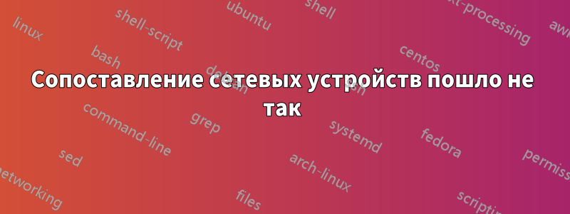 Сопоставление сетевых устройств пошло не так