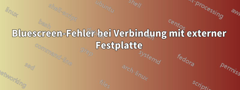 Bluescreen-Fehler bei Verbindung mit externer Festplatte
