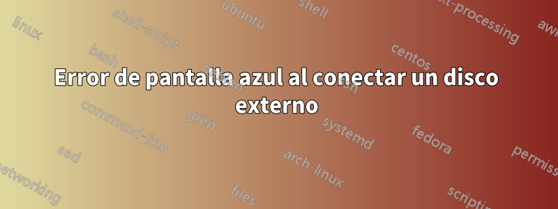 Error de pantalla azul al conectar un disco externo