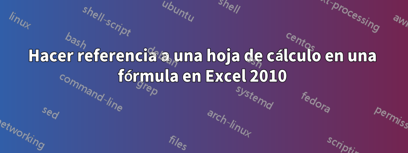 Hacer referencia a una hoja de cálculo en una fórmula en Excel 2010