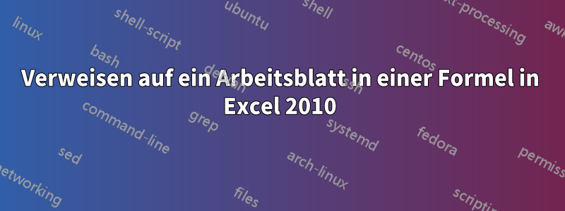 Verweisen auf ein Arbeitsblatt in einer Formel in Excel 2010