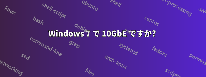 Windows 7 で 10GbE ですか?
