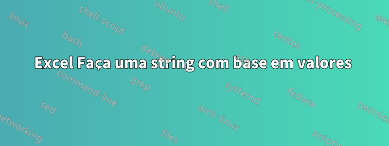 Excel Faça uma string com base em valores