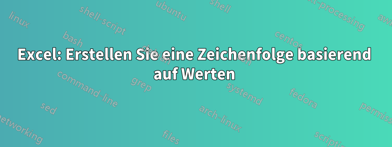 Excel: Erstellen Sie eine Zeichenfolge basierend auf Werten