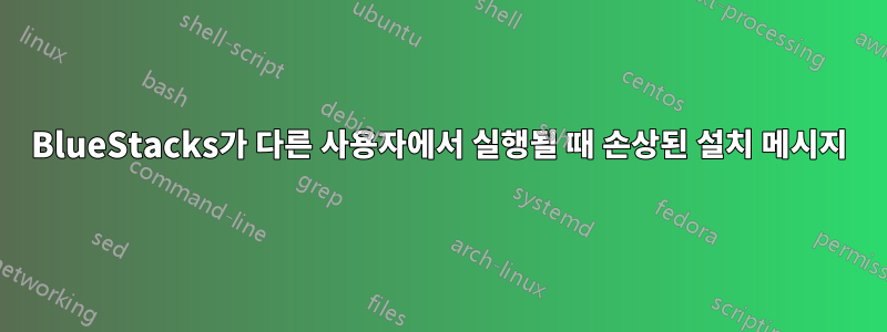 BlueStacks가 다른 사용자에서 실행될 때 손상된 설치 메시지