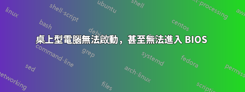 桌上型電腦無法啟動，甚至無法進入 BIOS