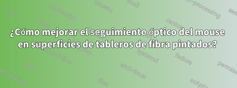 ¿Cómo mejorar el seguimiento óptico del mouse en superficies de tableros de fibra pintados?