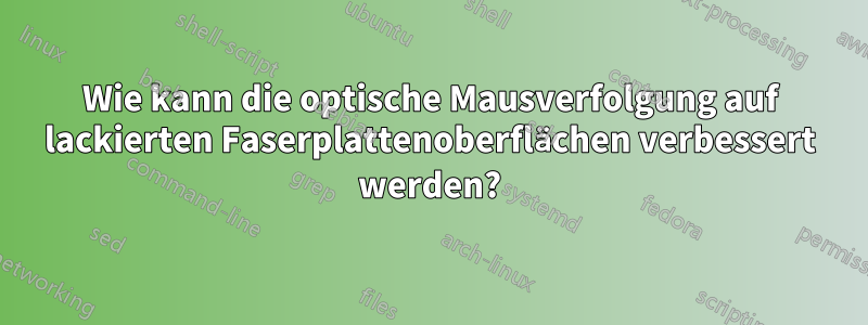 Wie kann die optische Mausverfolgung auf lackierten Faserplattenoberflächen verbessert werden?