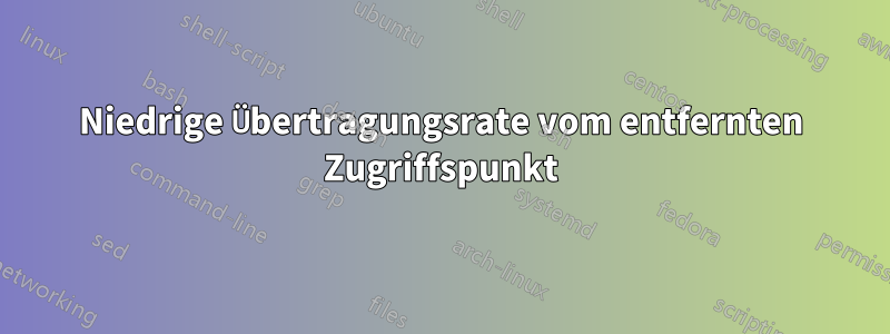 Niedrige Übertragungsrate vom entfernten Zugriffspunkt