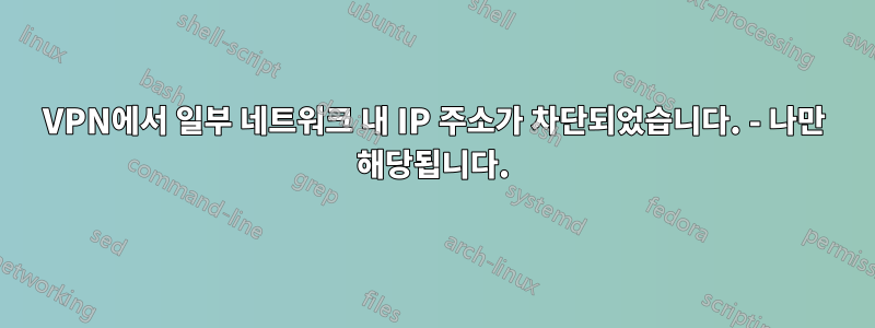 VPN에서 일부 네트워크 내 IP 주소가 차단되었습니다. - 나만 해당됩니다.