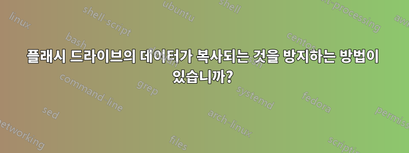플래시 드라이브의 데이터가 복사되는 것을 방지하는 방법이 있습니까?