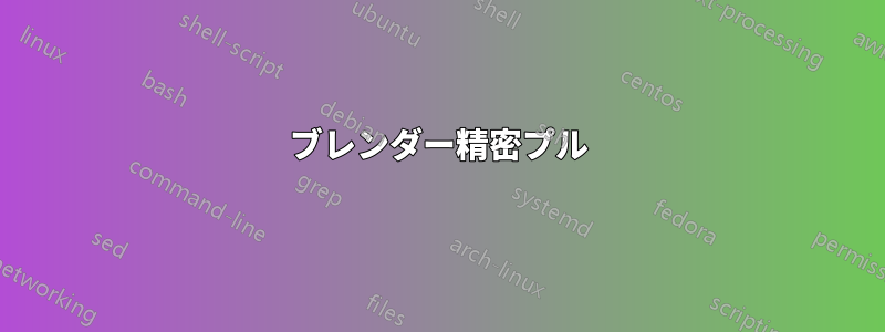 ブレンダー精密プル