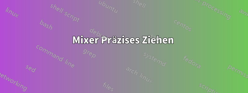 Mixer Präzises Ziehen