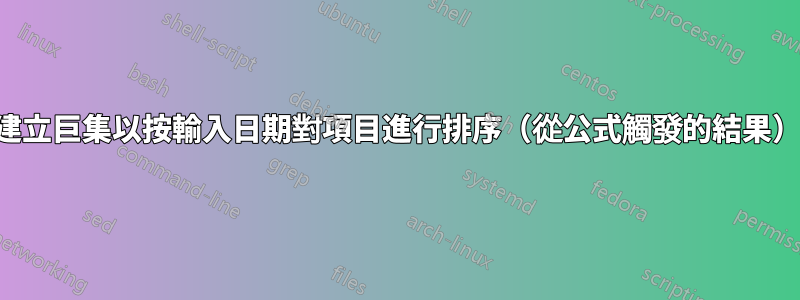 建立巨集以按輸入日期對項目進行排序(從公式觸發的結果)