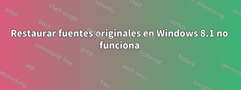 Restaurar fuentes originales en Windows 8.1 no funciona