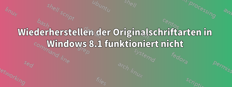 Wiederherstellen der Originalschriftarten in Windows 8.1 funktioniert nicht
