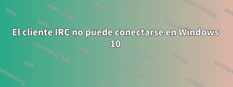 El cliente IRC no puede conectarse en Windows 10