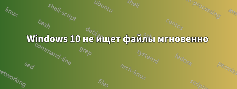 Windows 10 не ищет файлы мгновенно