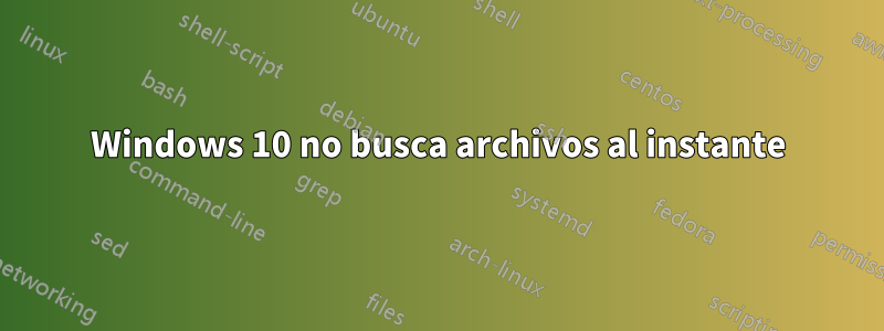 Windows 10 no busca archivos al instante
