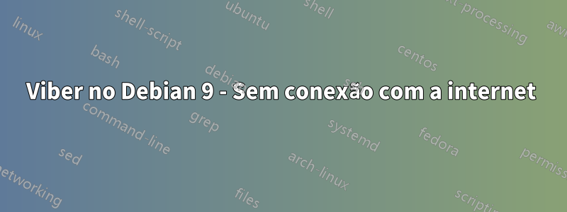 Viber no Debian 9 - Sem conexão com a internet