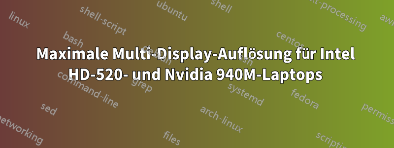 Maximale Multi-Display-Auflösung für Intel HD-520- und Nvidia 940M-Laptops