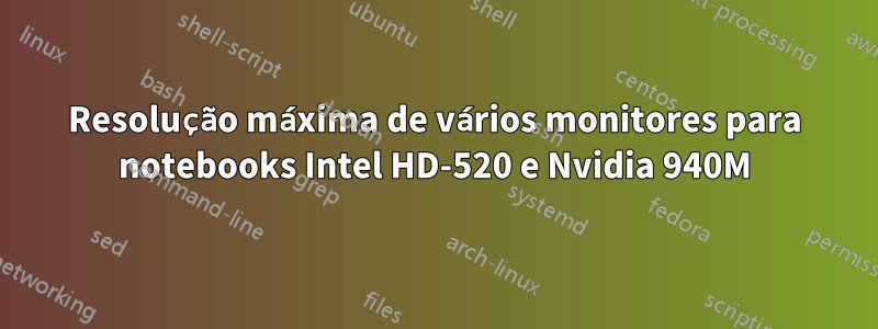 Resolução máxima de vários monitores para notebooks Intel HD-520 e Nvidia 940M