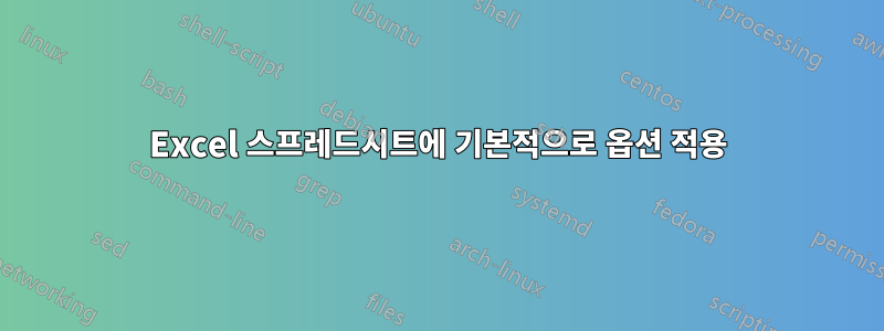 Excel 스프레드시트에 기본적으로 옵션 적용