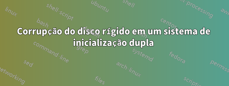 Corrupção do disco rígido em um sistema de inicialização dupla