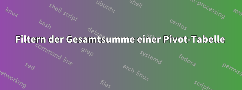 Filtern der Gesamtsumme einer Pivot-Tabelle