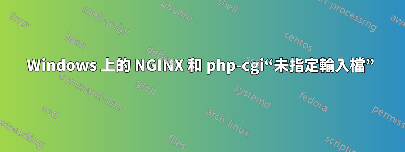 Windows 上的 NGINX 和 php-cgi“未指定輸入檔”