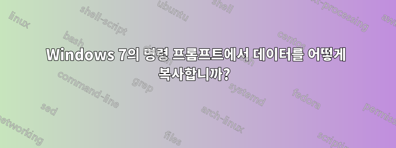 Windows 7의 명령 프롬프트에서 데이터를 어떻게 복사합니까? 