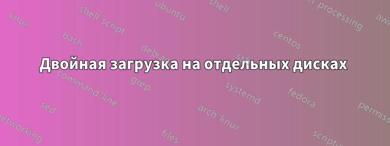 Двойная загрузка на отдельных дисках