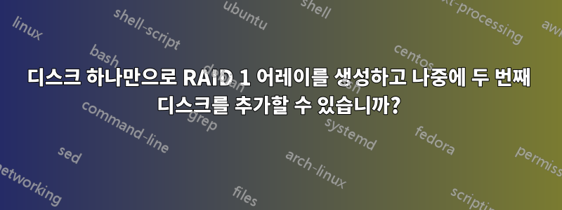 디스크 하나만으로 RAID 1 어레이를 생성하고 나중에 두 번째 디스크를 추가할 수 있습니까?